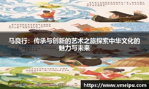 马良行：传承与创新的艺术之旅探索中华文化的魅力与未来