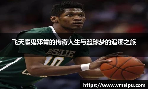 飞天魔鬼邓肯的传奇人生与篮球梦的追逐之旅