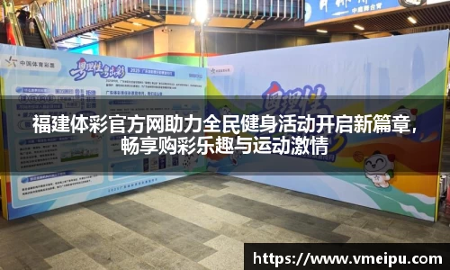 福建体彩官方网助力全民健身活动开启新篇章，畅享购彩乐趣与运动激情